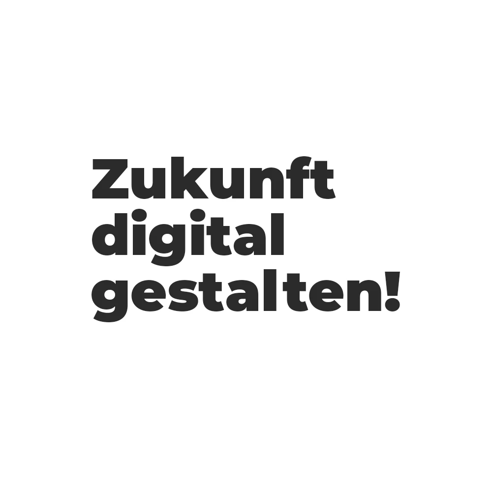 Zukunft digital gestalten!